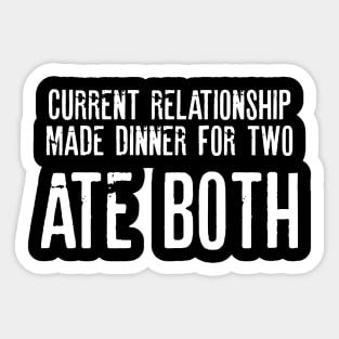 Current Relationship Made DInner For Two Ate Both Sarcastic Shirt , Womens Shirt , Funny Humorous T-Shirt | Sarcastic Gifts Sticker